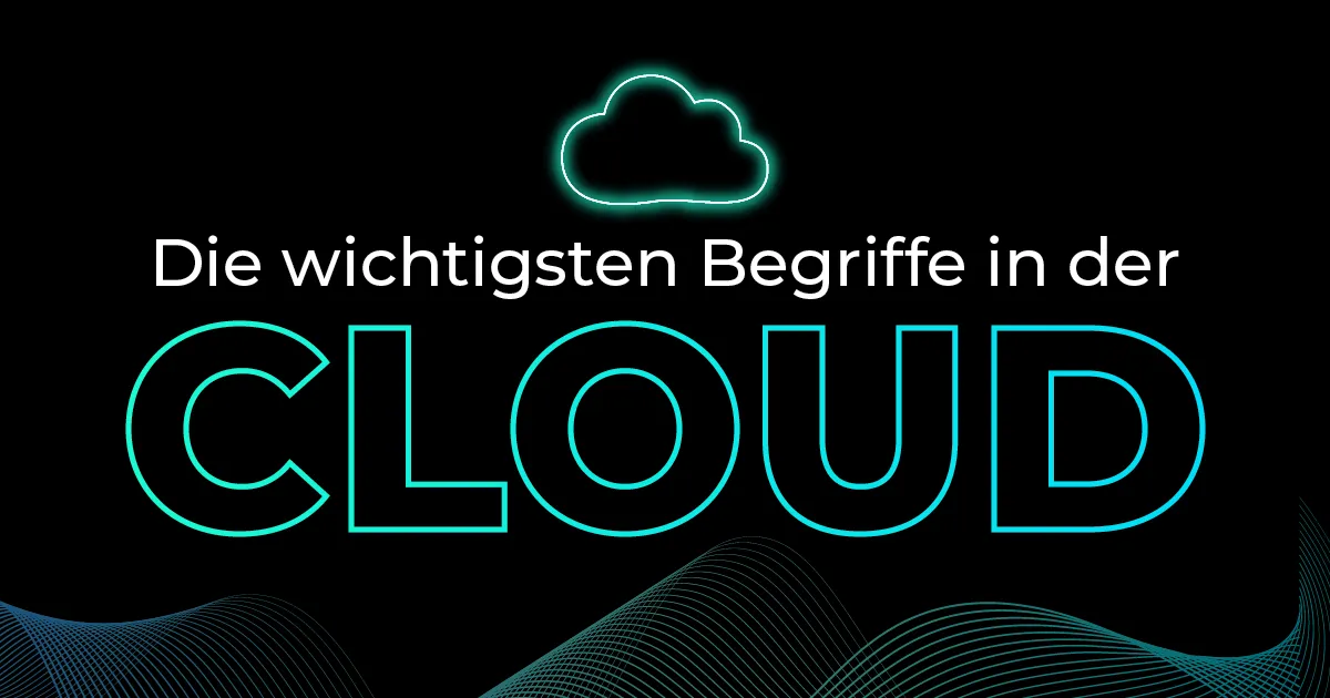 Die wichtigsten Cloud-Begriffe erklärt