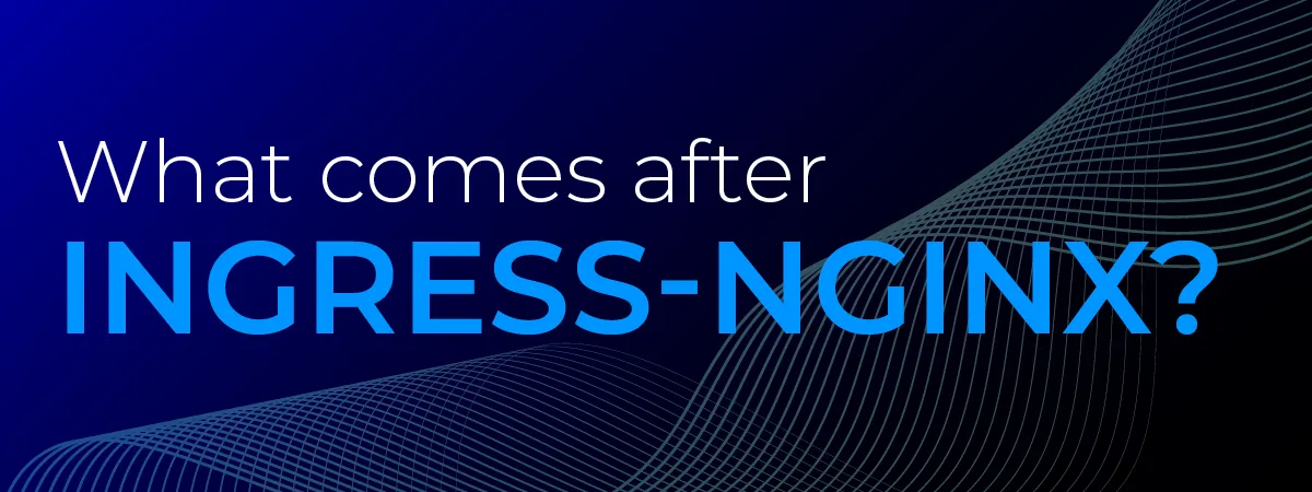 What comes after ingress-nginx?