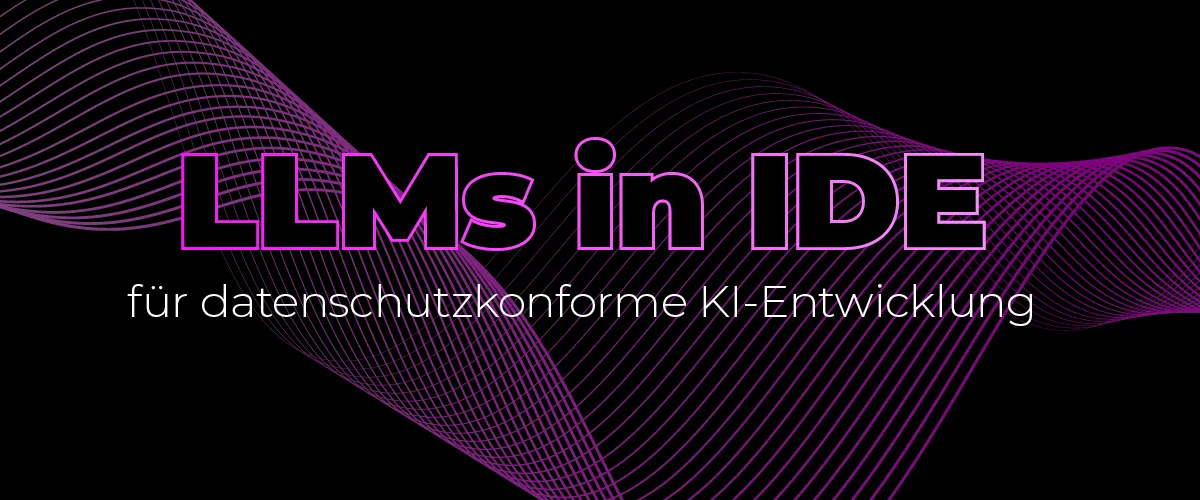 LLMs in der IDE für datenschutzkonforme KI-Entwicklung