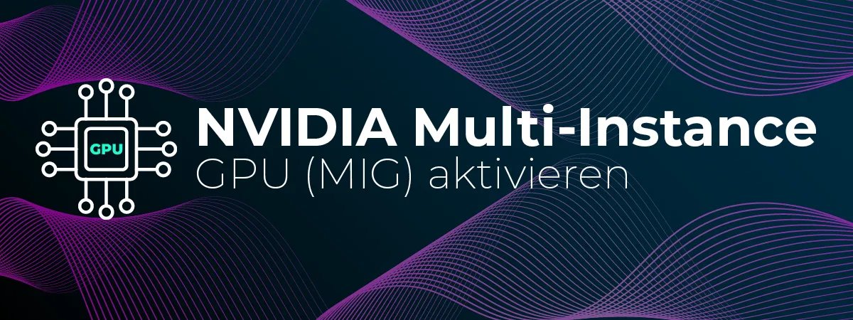 NVIDIA Multi-Instance GPU (MIG) aktivieren