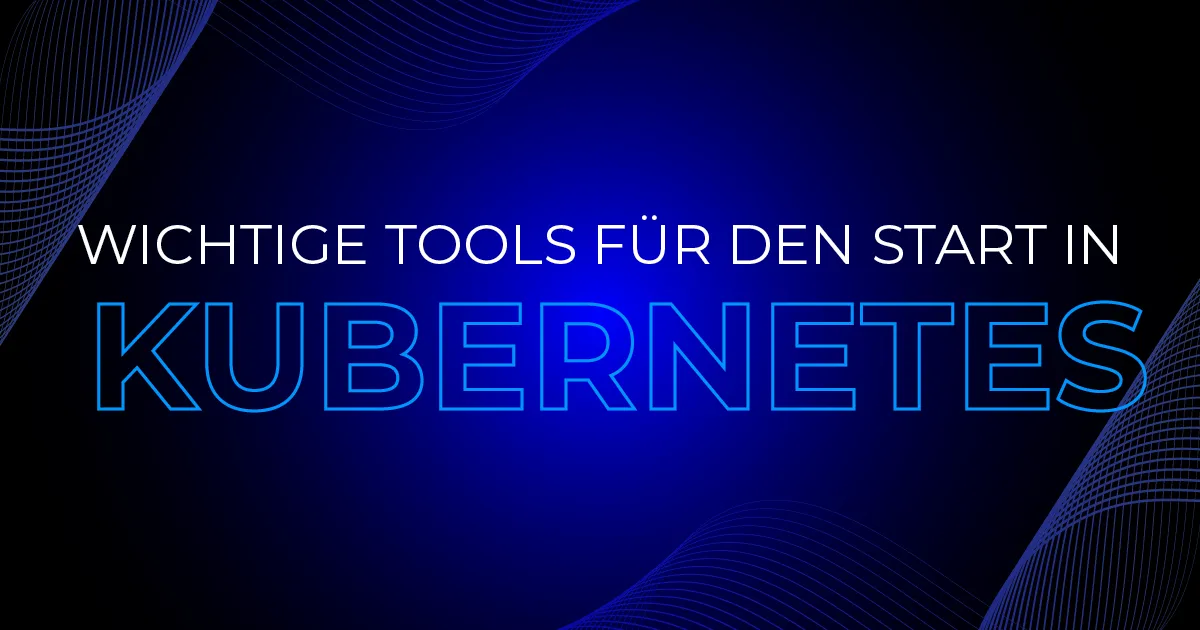 Wichtige Tools für den Start in Kubernetes